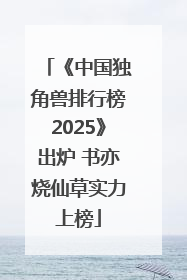 《中国独角兽排行榜2025》出炉 书亦烧仙草实力上榜