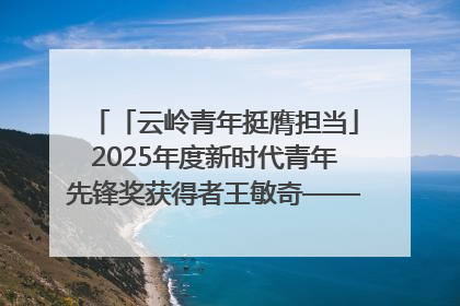 「云岭青年挺膺担当」2025年度新时代青年先锋奖获得者王敏奇——澜沧江上好渔人