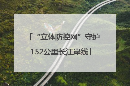 “立体防控网”守护152公里长江岸线