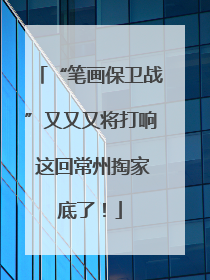 “笔画保卫战”又又又将打响 这回常州掏家底了！