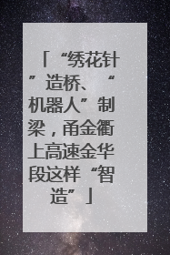 “绣花针”造桥、“机器人”制梁，甬金衢上高速金华段这样“智造”