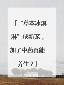 “草本冰淇淋”成新宠，加了中药真能养生？