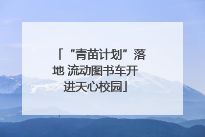 “青苗计划”落地 流动图书车开进天心校园