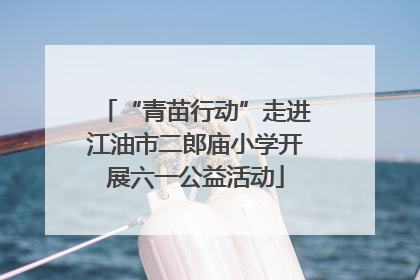 “青苗行动”走进江油市二郎庙小学开展六一公益活动