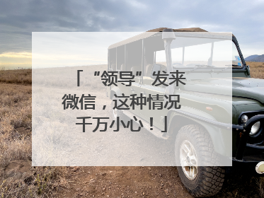 “领导”发来微信，这种情况千万小心！