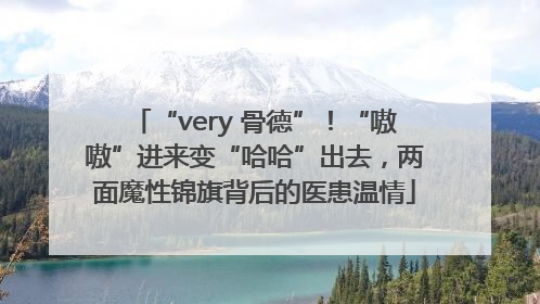 “very 骨德”！“嗷嗷”进来变“哈哈”出去，两面魔性锦旗背后的医患温情