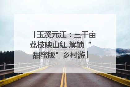 玉溪元江：三千亩荔枝映山红 解锁“甜蜜版”乡村游