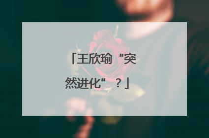 王欣瑜“突然进化”？