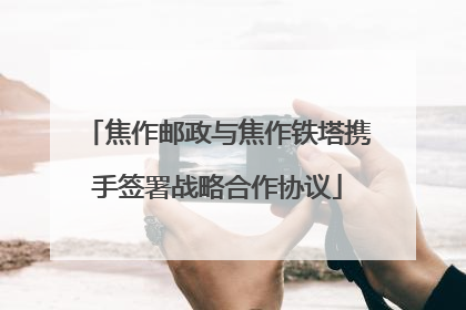 焦作邮政与焦作铁塔携手签署战略合作协议