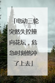 电动三轮突然失控撞向花坛，危急时刻他冲了上去
