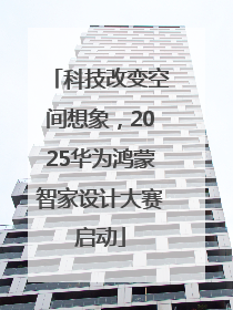 科技改变空间想象，2025华为鸿蒙智家设计大赛启动