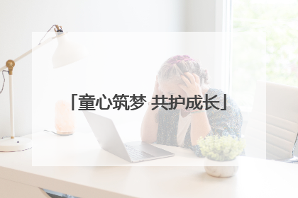 童心筑梦 共护成长