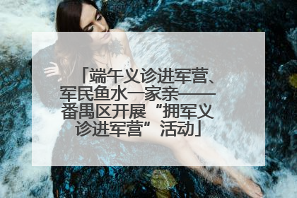 端午义诊进军营、军民鱼水一家亲——番禺区开展“拥军义诊进军营”活动