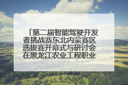 第二届智能驾驶开发者挑战赛东北内蒙赛区选拔赛开幕式与研讨会在黑龙江农业工程职业学院成功举行