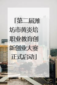 第二届潍坊市黄炎培职业教育创新创业大赛正式启动