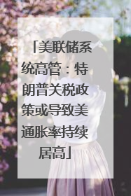 美联储系统高管：特朗普关税政策或导致美通胀率持续居高