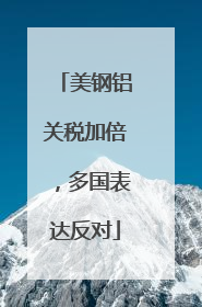 美钢铝关税加倍，多国表达反对