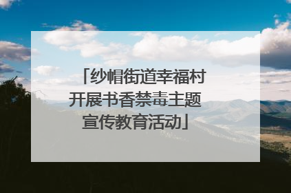 纱帽街道幸福村开展书香禁毒主题宣传教育活动