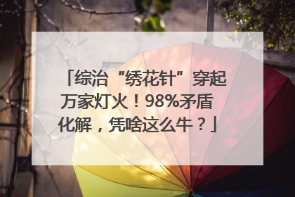 综治“绣花针”穿起万家灯火！98%矛盾化解，凭啥这么牛？