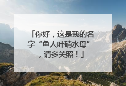 你好，这是我的名字“鱼人叶硝水母”，请多关照！