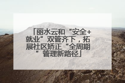 丽水云和“安全+就业”双管齐下，拓展社区矫正“全周期”管理新路径