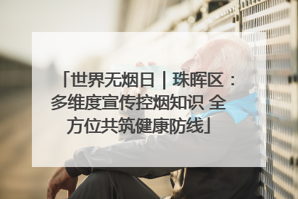 世界无烟日｜珠晖区：多维度宣传控烟知识 全方位共筑健康防线