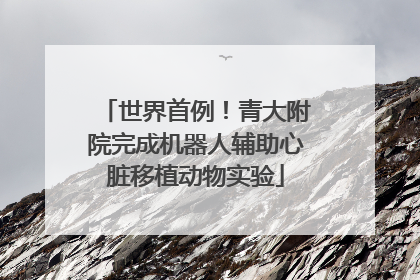 世界首例！青大附院完成机器人辅助心脏移植动物实验