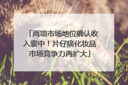 两项市场地位确认收入囊中！片仔癀化妆品市场竞争力再扩大