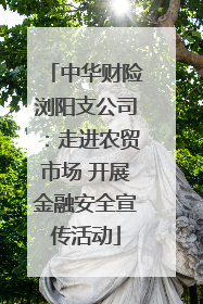 中华财险浏阳支公司：走进农贸市场 开展金融安全宣传活动