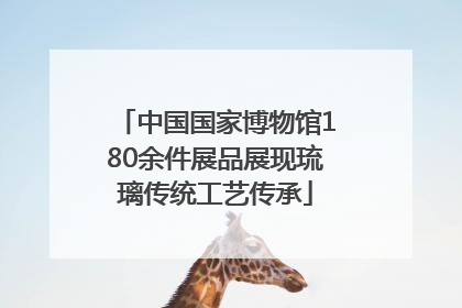 中国国家博物馆180余件展品展现琉璃传统工艺传承