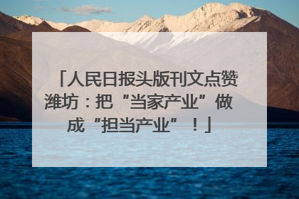 人民日报头版刊文点赞潍坊：把“当家产业”做成“担当产业”！
