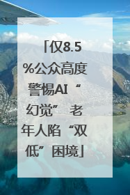 仅8.5%公众高度警惕AI“幻觉” 老年人陷“双低”困境