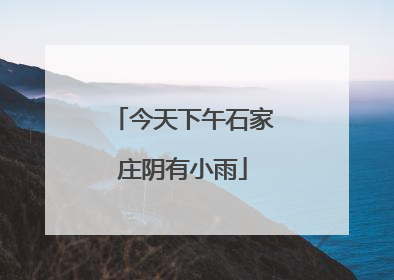 今天下午石家庄阴有小雨