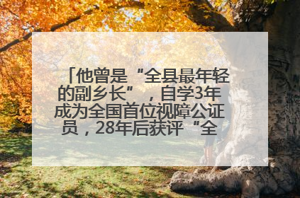 他曾是“全县最年轻的副乡长”，自学3年成为全国首位视障公证员，28年后获评“全国自强模范”