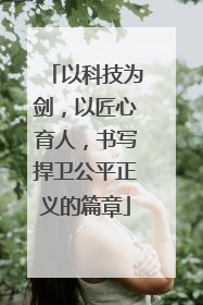 以科技为剑，以匠心育人，书写捍卫公平正义的篇章