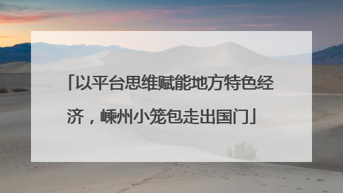 以平台思维赋能地方特色经济，嵊州小笼包走出国门