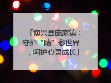 博兴县庞家镇：守护“睛”彩世界，呵护心灵成长