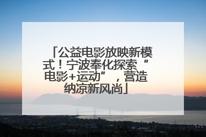 公益电影放映新模式！宁波奉化探索“电影+运动”，营造纳凉新风尚