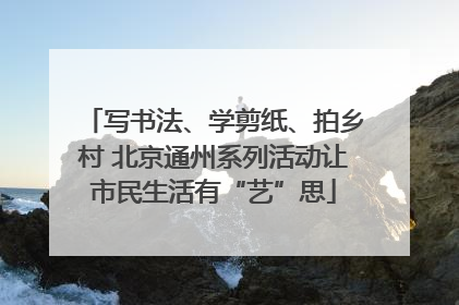 写书法、学剪纸、拍乡村 北京通州系列活动让市民生活有“艺”思