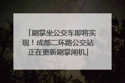 刷掌坐公交车即将实现！成都二环路公交站正在更新刷掌闸机
