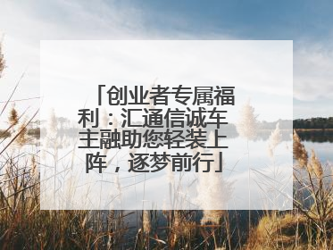创业者专属福利：汇通信诚车主融助您轻装上阵，逐梦前行
