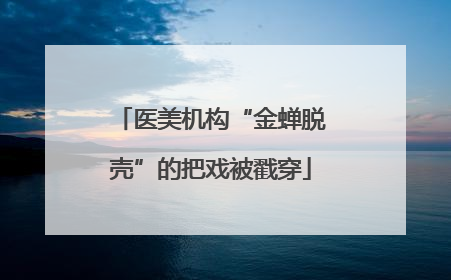 医美机构“金蝉脱壳”的把戏被戳穿