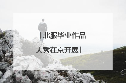北服毕业作品大秀在京开展