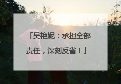 吴艳妮：承担全部责任，深刻反省！