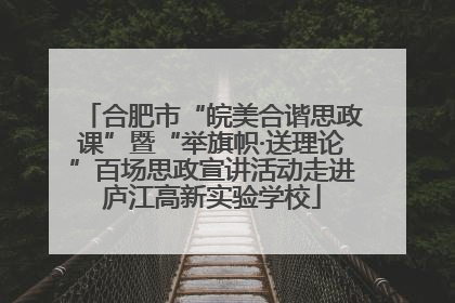 合肥市“皖美合谐思政课”暨“举旗帜·送理论”百场思政宣讲活动走进庐江高新实验学校