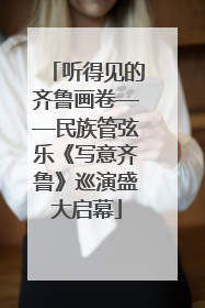 听得见的齐鲁画卷——民族管弦乐《写意齐鲁》巡演盛大启幕