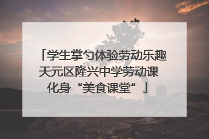 学生掌勺体验劳动乐趣 天元区隆兴中学劳动课化身“美食课堂”