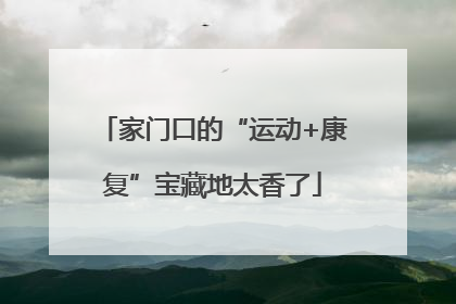 家门口的“运动+康复”宝藏地太香了