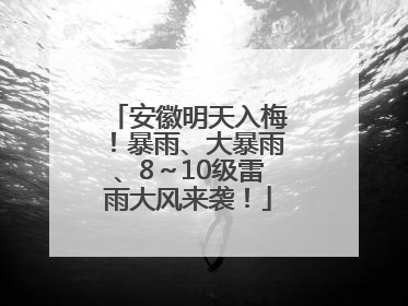 安徽明天入梅！暴雨、大暴雨、8～10级雷雨大风来袭！