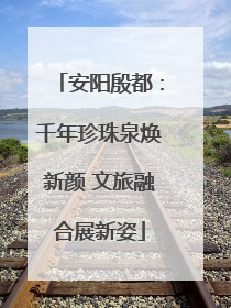 安阳殷都：千年珍珠泉焕新颜 文旅融合展新姿